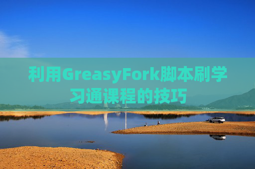 利用GreasyFork脚本刷学习通课程的技巧